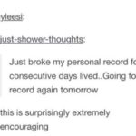 wholesome-memes cute text: beyleesi: justshower:thoughts: Just broke my personal record for consecutive days lived..Going for the record again tomorrow this is surprisingly extremely encouraging  cute