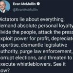 political-memes political text: Evan McMullin e @EvanMcMullin Dictators lie about everything, demand absolute personal loyalty, divide the people, attack the press, exploit power for profit, depreciate expertise, dismantle legislative authority, purge law enforcement, corrupt elections, and threaten to execute whistleblowers. See it  political