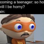 dank-memes cute text: Me becoming a teenager: so how often will I be horny? My brain:  Dank Meme