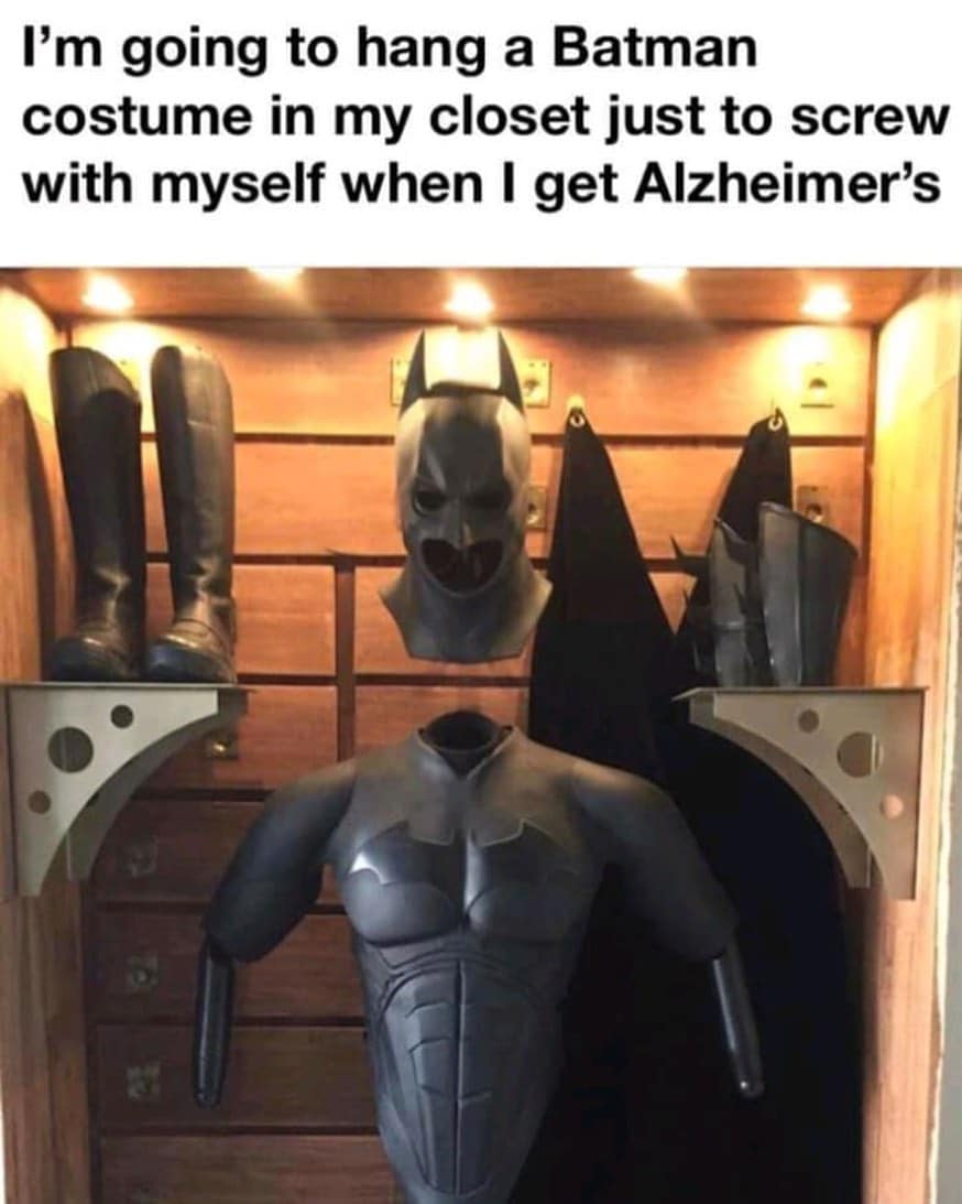 dank other-memes dank text: I'm going to hang a Batman costume in my closet just to screw with myself when I get Alzheimer's 