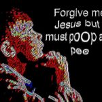 deep-fried-memes deep-fried text: Forgive me Jesus but I mustPOOp anc  deep-fried