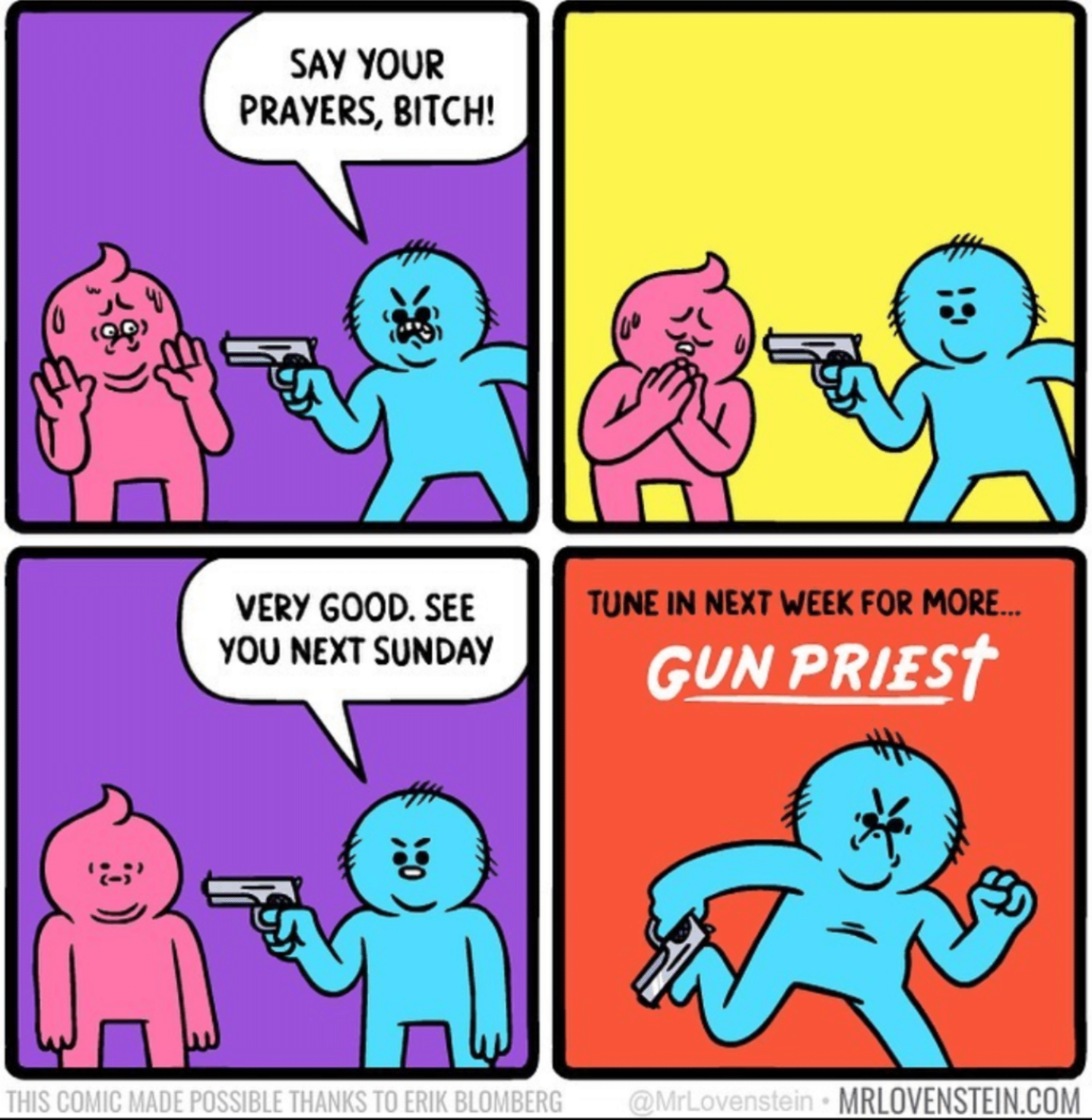 christian christian-memes christian text: 0 SAY YOUR PRAYERS, BITCH! VERY GOOD. SEE YOU NEXT SUNDAY CO,'.IIC POSSIBLE THANKS TO ERIK TUNE IN NEXT WEEK FOR MORE... GUN PRIESt MRLOVENSTEIN.COM 