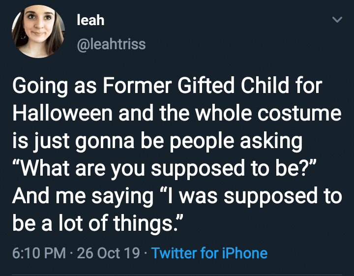 depression depression-memes depression text: leah @leahtriss Going as Former Gifted Child for Halloween and the whole costume is just gonna be people asking 