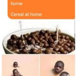 offensive-memes nsfw text: Me: Mom can we have cereal? Mom: No we have cereal at home Cereal at home:  nsfw