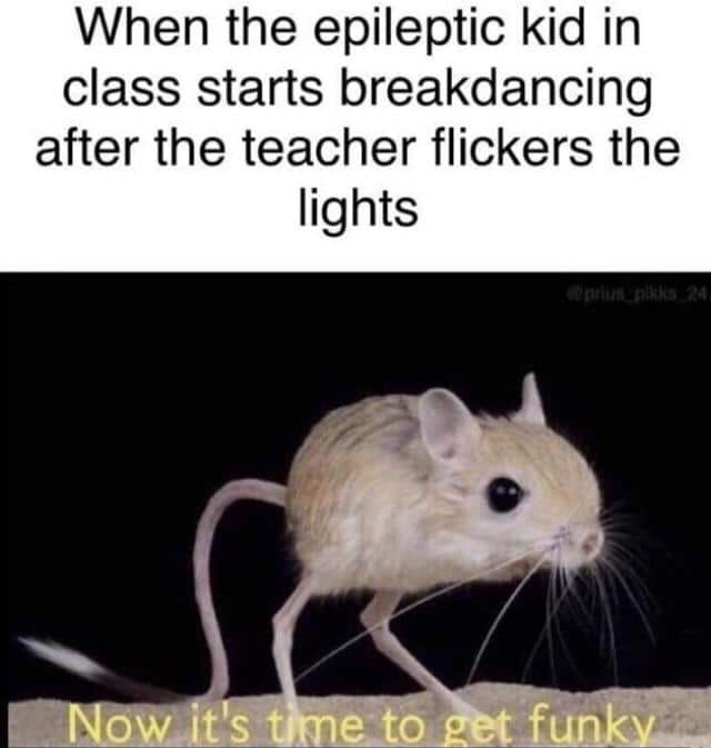 dank other-memes dank text: When the epileptic kid in class starts breakdancing after the teacher flickers the lights Sts 