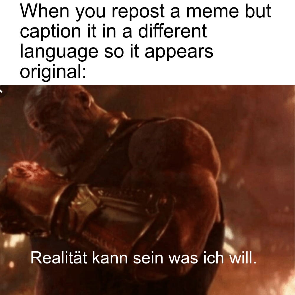 thanos avengers-memes thanos text: When you repost a meme but caption it in a different language so it appears original: Realität kann sein was ich will. 
