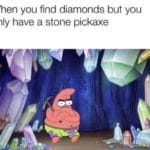 minecraft-memes minecraft text: When you find diamonds but you only have a stone pickaxe  minecraft