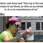 christian-memes christian text: Pastor: and Jesus said "this cup is the new covenant in my blood, as often as you drink of it, do so in remembrance of me" cheers to t ro  christian