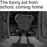 other-memes other text: The funny kid from school, coming home  other