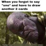 avengers-memes thanos text: When you forget to say "uno" and have to draw another 2 cards Today I lost nor  thanos