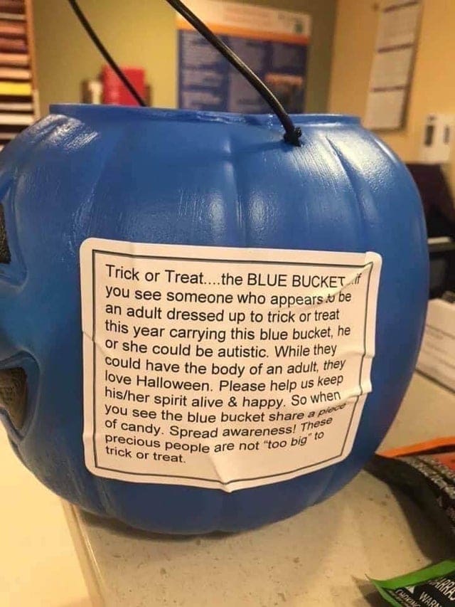 cute wholesome-memes cute text: Trick or Treat....the BLUE BUCKETIf you see someone who appearsåbe an adult dressed up to trick or treat this year carrying this blue bucket, he or she could be autistic. While they could have the body of an adult, they love Halloween. Please help us keep his/her spirit alive & happy. so you see the blue bucket Of candy. Spread awareness! . •to precious people are not 