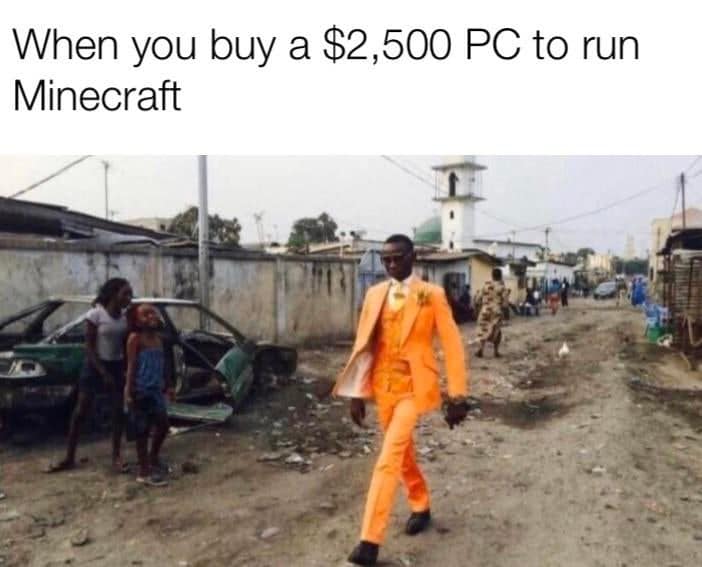 dank other-memes dank text: When you buy a $2,500 PC to run Minecraft 