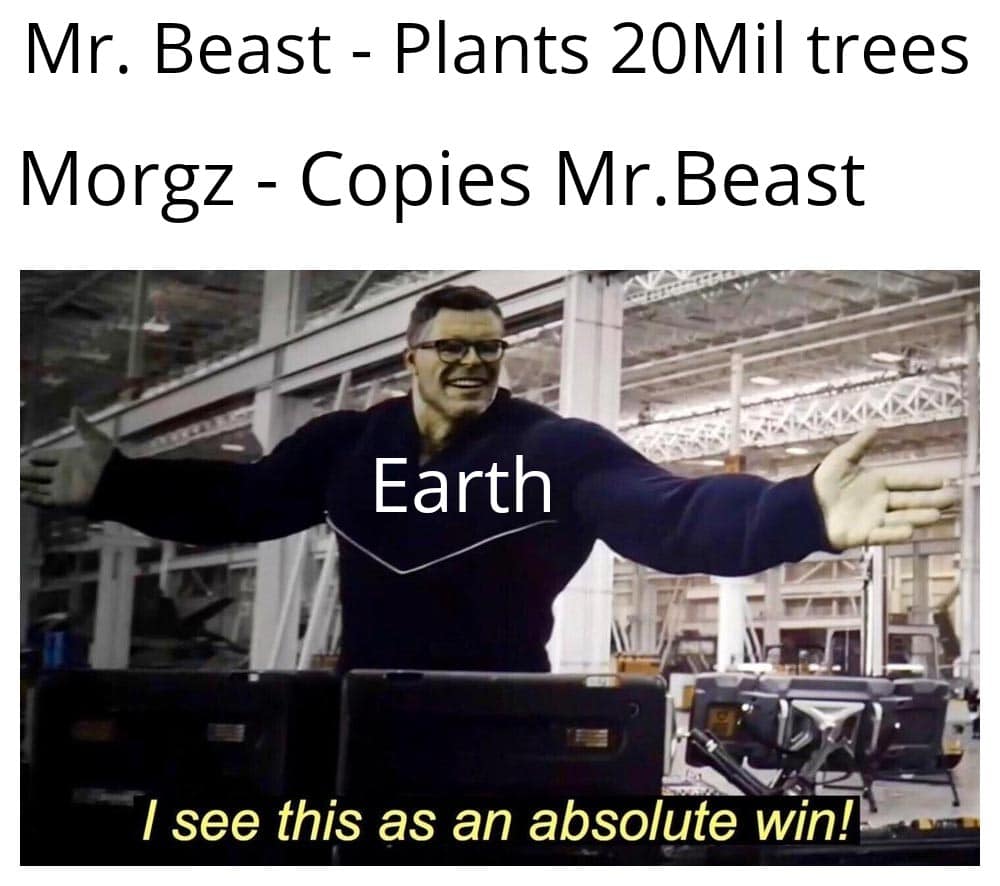 Dank Meme dank-memes cute text: Mr. Beast - Plants 20Mil trees Morgz - Copies Mr.Beast Earth I see this as an absolute win! 