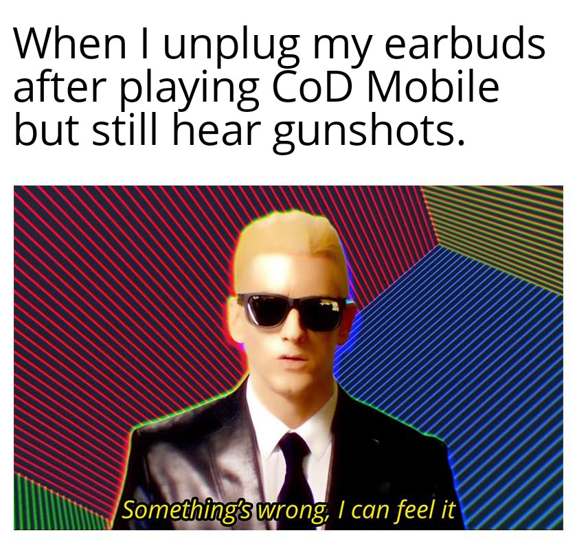Dank Meme dank-memes cute text: When I unplug my earbuds after playing COD Mobile but still hear gunshots. wrong; I can fee/ it 
