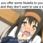 anime-memes anime text: When you offer some Nutella to your friend and they don