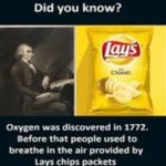history-memes history text: Did you know? lgys Oxygen was discovered in 1772. Before that people used to breathe in the air provided by Lays chips packets  history
