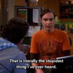 That is literally the stupidest thing I've ever heard Opinion meme template blank  Big Bang Theory, Reaction, Opinion