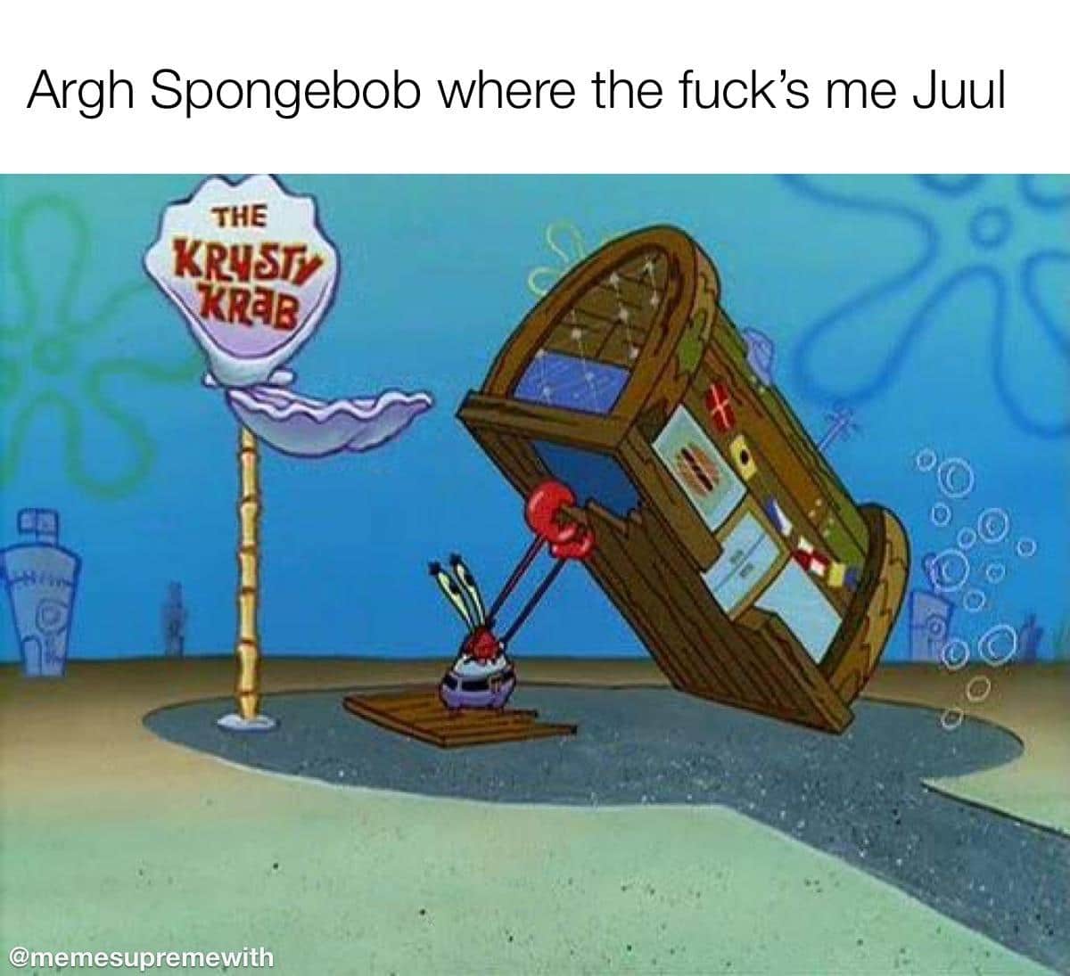 spongebob spongebob-memes spongebob text: Argh Spongebob where the fuck's me Juul THE @memesupremewith 