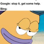 spongebob-memes spongebob text: Me seaches: "how to kill myself" Google: stop it, get some help. Bing: Ilkeynesha  spongebob