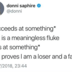 depression-memes depression text: donni saphire @donni *succeeds at something* This is a meaningless fluke *fails at something* This proves I am a loser and a failure 02/07/2018, 23:44  Tweet, Depression, Imposter Syndrome, Success, Failure