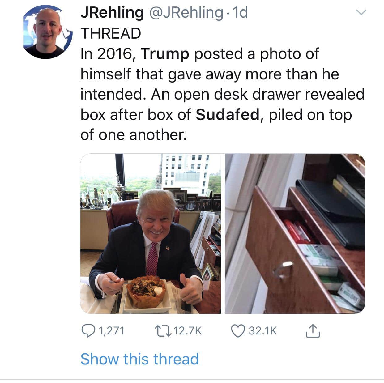 political political-memes political text: JRehling @JRehling Id THREAD In 2016, Trump posted a photo of himself that gave away more than he intended. An open desk drawer revealed box after box of Sudafed, piled on top of one another. Q 1,271 n 12.7K Show this thread 0 32.1K 