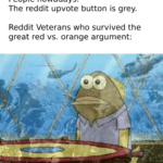 dank-memes cute text: People nowadays: The reddit upvote button is grey. Reddit Veterans who survived the great red vs. orange argument:  Dank Meme