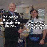 dank-memes cute text: the teacher , saying my zhomework was —e the best who got it done as she was collecting it  Dank Meme