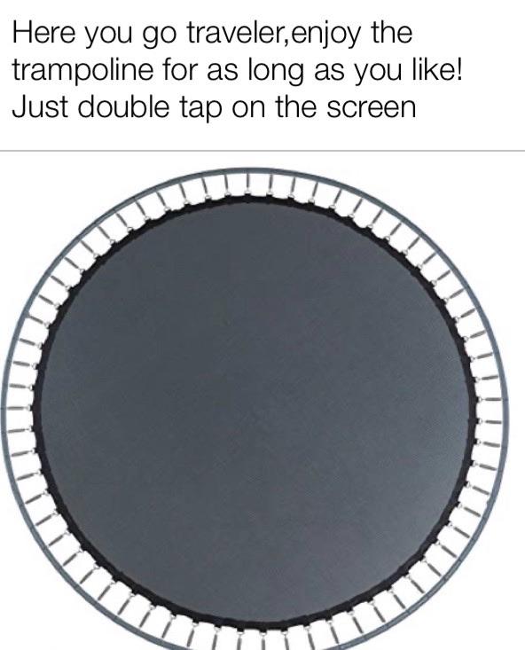 cute wholesome-memes cute text: Here you go traveler,enjoy the trampoline for as long as you like! Just double tap on the screen 