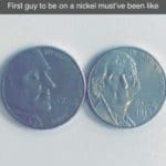 history-memes history text: First guy to be on a nickel must