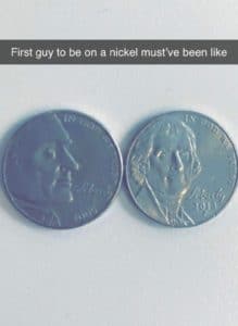 history-memes history text: First guy to be on a nickel must've been like 2013