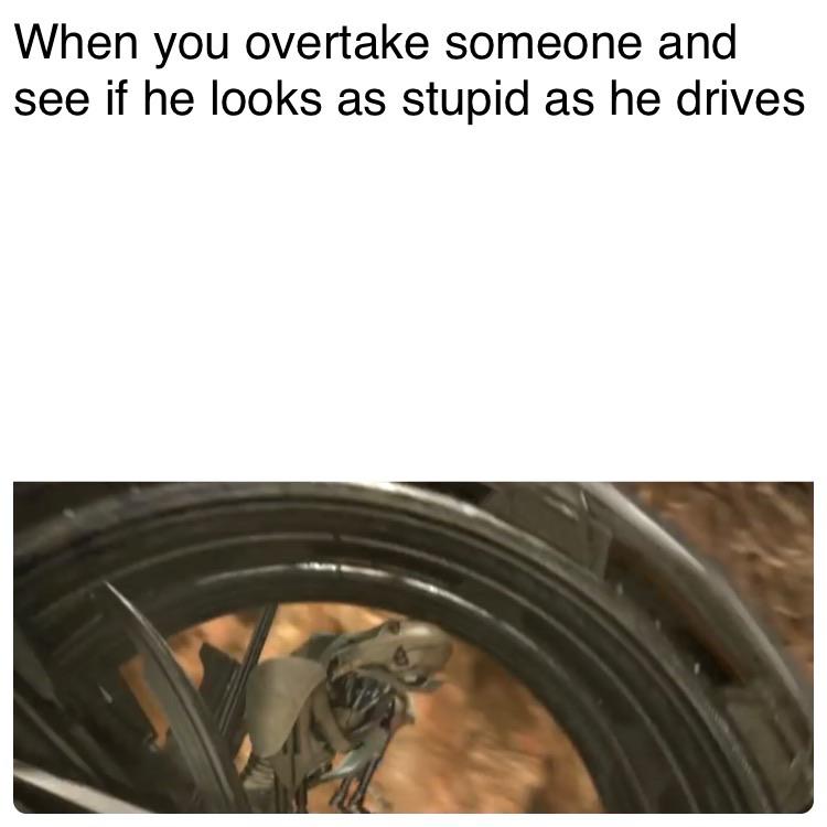prequel-memes star-wars-memes prequel-memes text: When you overtake someone and see if he looks as stupid as he drives 