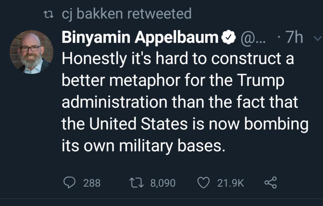 political political-memes political text: cj bakken retweeted Binyamin Appelbaum Honestly it's hard to construct a better metaphor for the Trump administration than the fact that the United States is now bombing its own military bases. 0 288 t-a 8,090 0 21.9K < 