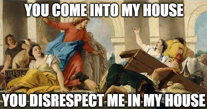 christian christian-memes christian text: COMEUTO -you DISRESPECT MY HOUSE 