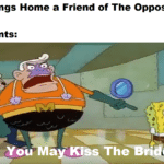 spongebob-memes spongebob text: Me: *Brings Home a Friend of The Opposite Gender My Parents: May Kiss  spongebob