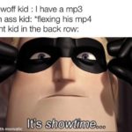 offensive-memes nsfw text: Showoff kid : I have a mp3 Rich ass kid: *flexing his mp4 Silent kid in the back row: It