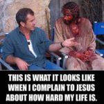 christian-memes christian text: PAH THIS IS WHAT IT LOOKS LIKE WHEN I COMPLAIN TO JESUS ABOUT HOW HARD MY LIFE IS.  christian