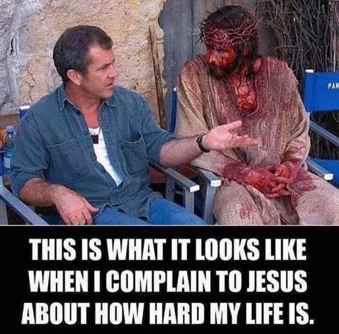 christian christian-memes christian text: PAH THIS IS WHAT IT LOOKS LIKE WHEN I COMPLAIN TO JESUS ABOUT HOW HARD MY LIFE IS. 