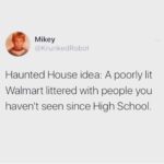 feminine-memes women text: Mikey @KrunkedRobot Haunted House idea: A poorly lit Walmart littered with people you haven