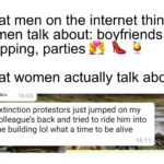feminine-memes women text: What men on the internet think women talk about: boyfriends, shopping, parties* What women actually talk about: 1 6:05 Extinction protestors just jumped on my colleague