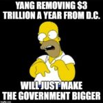 yang-memes republican-party text: YANG REMOVING $3 TRILLION A YEAR FROM D.C. WILL JUST MAKE THE GOVERNMENT BIGGER  republican-party