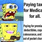 political-memes political text: Paying taxes for Medicare for all. Paying for premiums, deductibles, copays, coinsurance, and max out of pocket charges  political