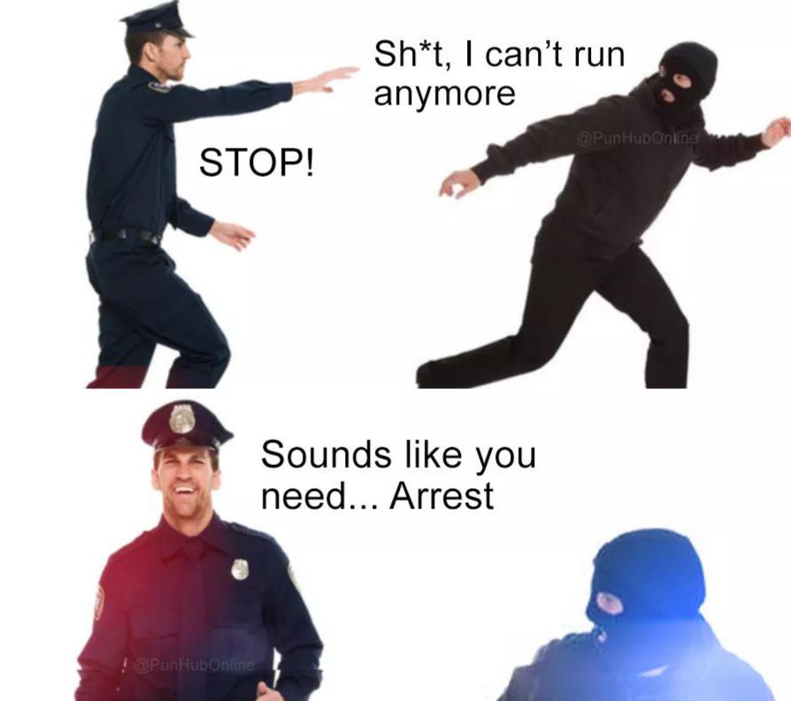 cute wholesome-memes cute text: Sh*t, I can't run anymore STOP! Sounds like you need... Arrest 