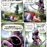 comics comics text: Sword, I know you speak. Tell me of the slumbering human. Is he your master? He likes to thigk so. I hate to ask... That depends. Is he a friend of the dragons ? ...for the moment, would you Mitid not murdering him? He doesn