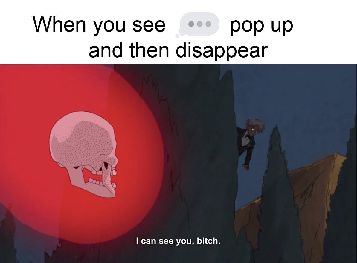 Dank Meme, Gaming, Anime, Sliding into the DMs dank-memes cute text: When you see pop up and then disappear I can see you, bitch. 
