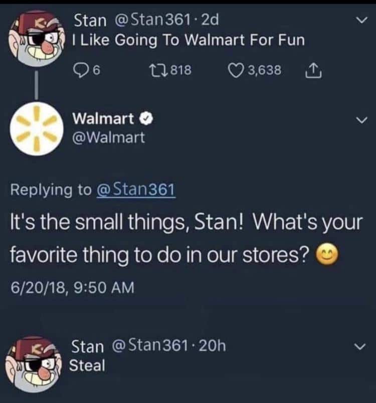 dank other-memes dank text: Stan I Like Going To Walmart For Fun 06 t-0818 0 3,638 L Walmart O @Walmart Replying to @ Stan361 It's the small things, Stan! What's your favorite thing to do in our stores? e 6/20/18, 9:50 AM Stan steal 