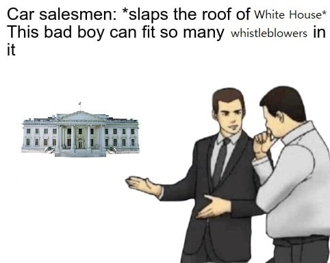 political political-memes political text: Car salesmen: *slaps the roof Of White House* This bad boy can fit so many whistleblowers in it 