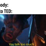 avengers-memes thanos text: Nobody: Me to TED: You talk tpo uch  thanos