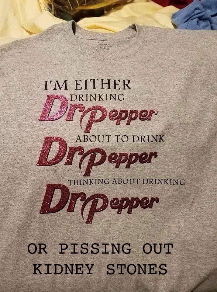 water water-memes water text: I'M EITHER DRINKING ABOUT TO DRINK THINKING ABOUT. DRINKING Drpepper OR PISSING OUT KIDNEY STONES 