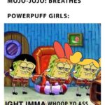 dank-memes cute text: MOJO-JOJO: BREATHES POWERPUFF GIRLS: IGHT IMMA WHOOP YO ASS  Dank Meme