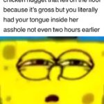 spongebob-memes spongebob text: When she tells you not to eat the chicken nugget that fell on the floor because it